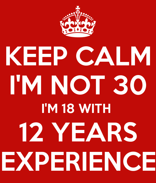 keep-calm-i-m-not-30-i-m-18-with-12-years-experience-7